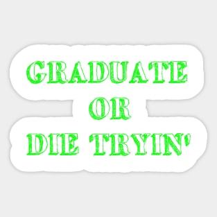 Graduate or die tryin Sticker